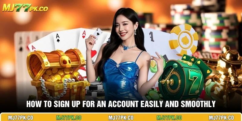 How to sign up for an account easily and smoothly